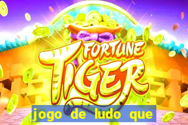 jogo de ludo que ganha dinheiro